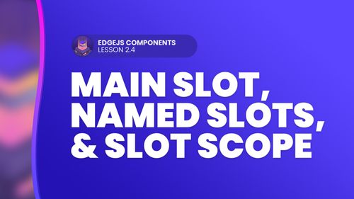Main Slot, Named Slots, and Slot Scope