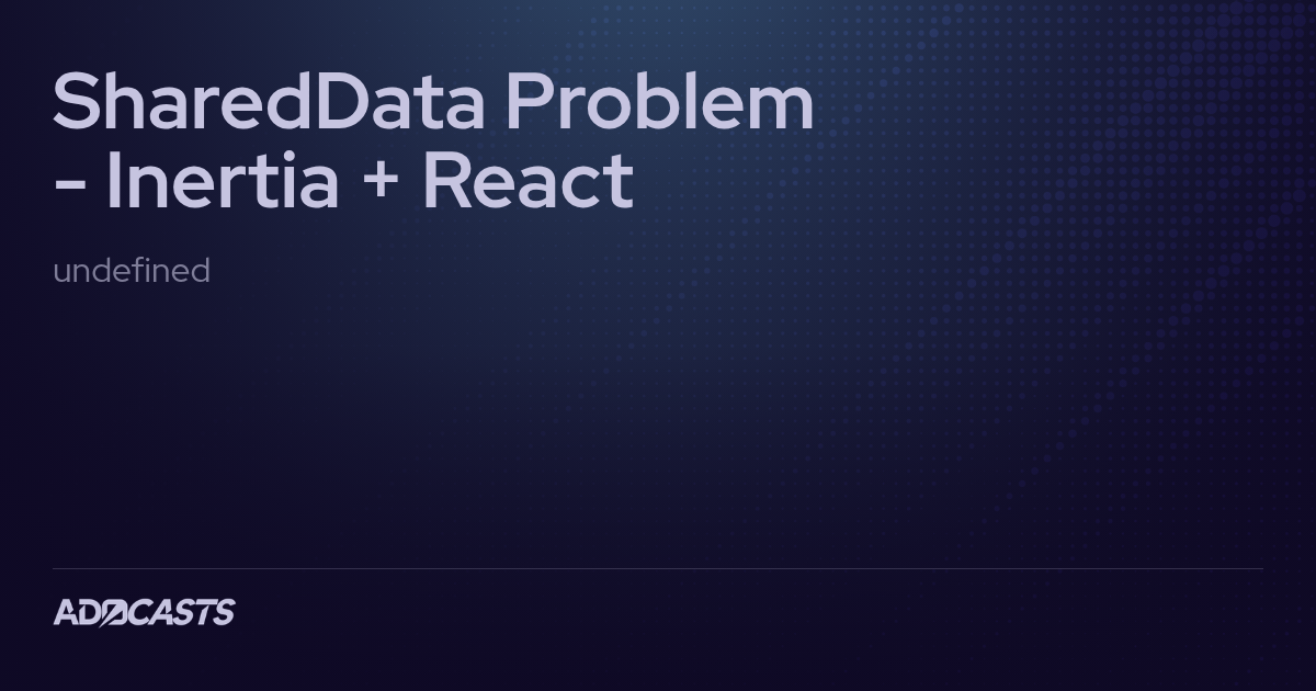 SharedData Problem - Inertia + React | Adocasts Forum