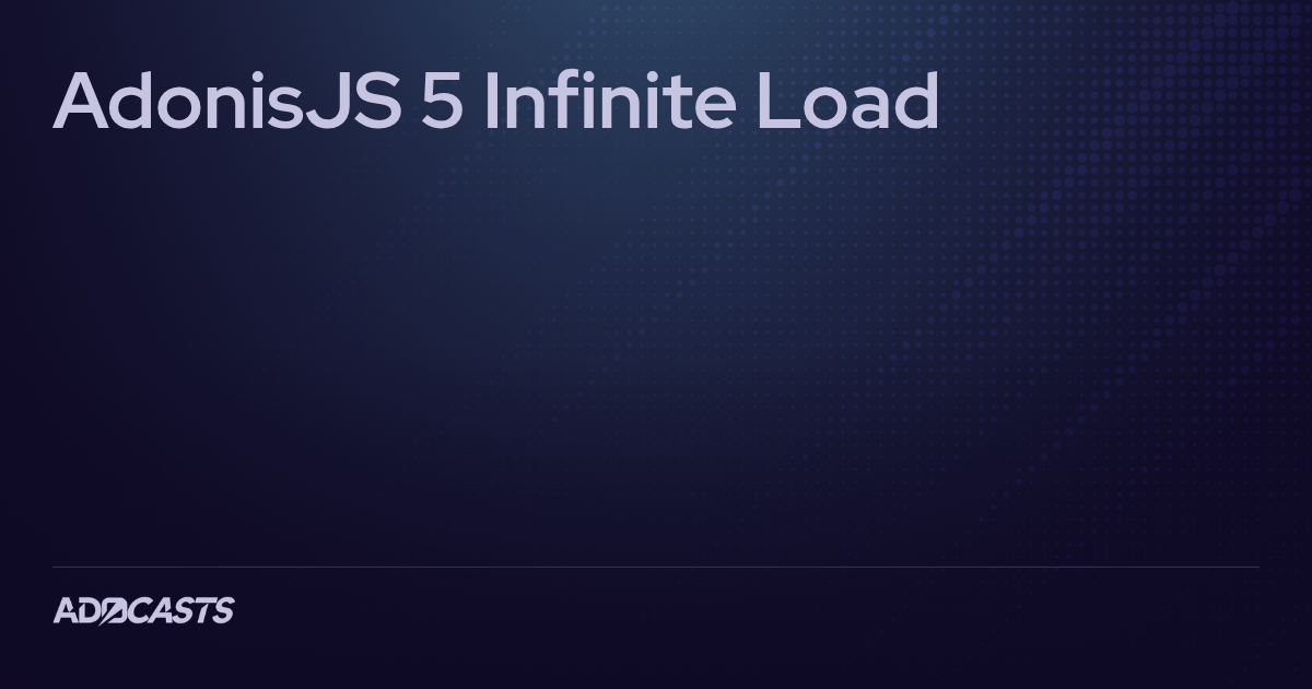 AdonisJS 5 Infinite Load | Adocasts Series