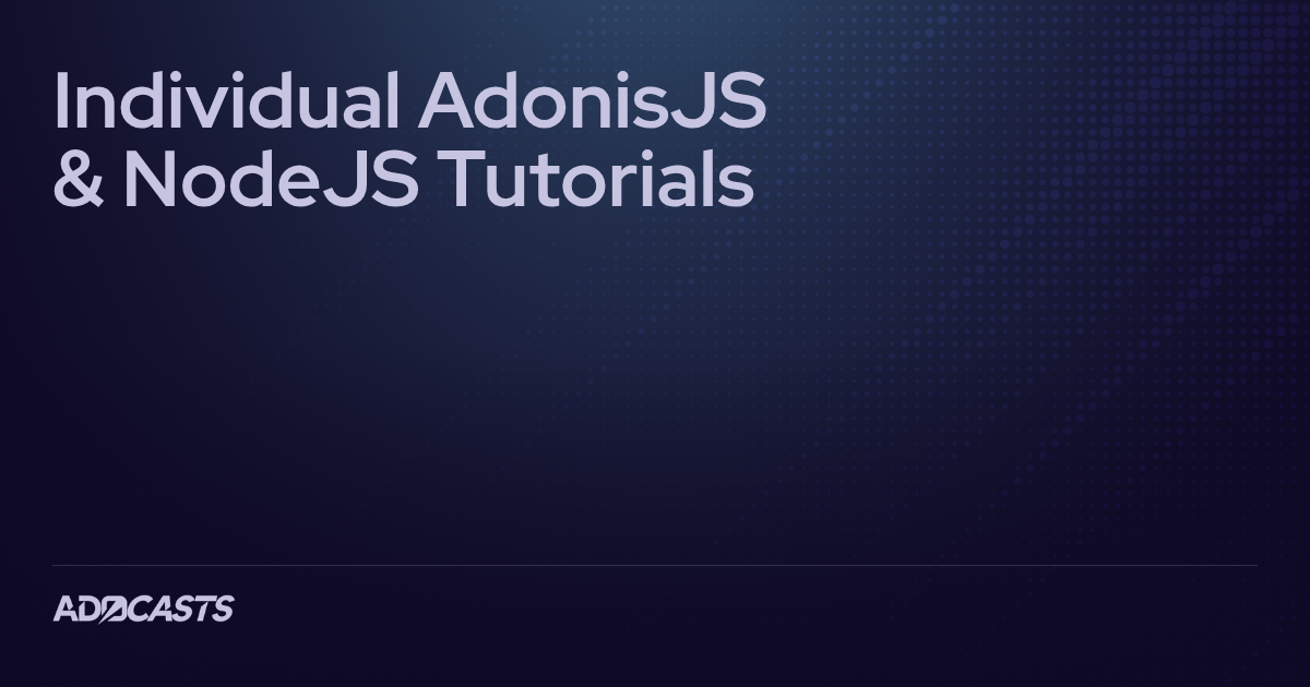 Individual AdonisJS & NodeJS Tutorials | Adocasts Lessons