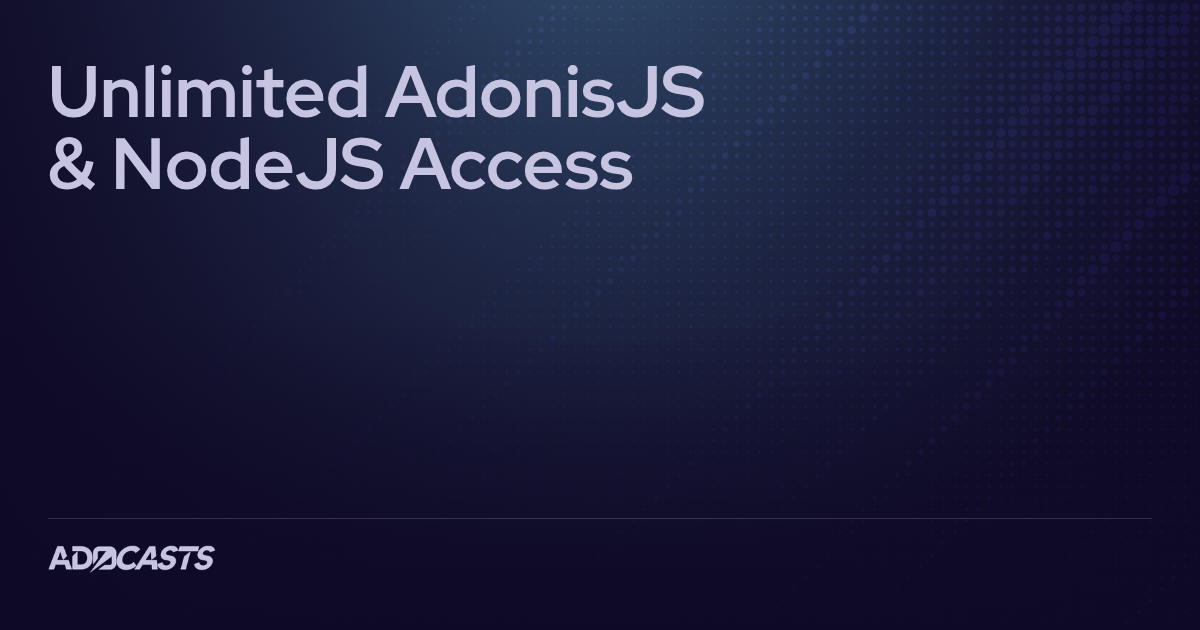 Unlimited AdonisJS & NodeJS Access | Adocasts Pricing