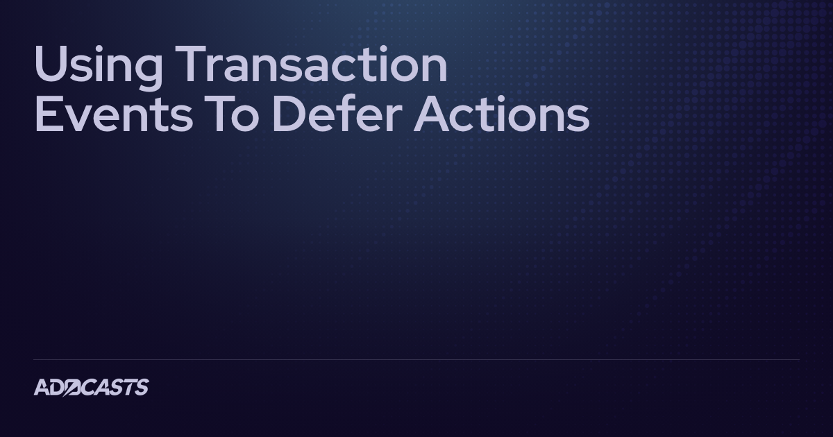 Using Transaction Events To Defer Actions | Adocasts Snippet
